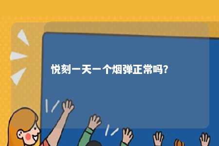 悦刻一天一个烟弹正常吗	？ 
